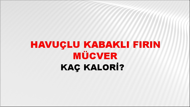 Havuçlu Kabaklı Fırın Mücver + kaç kalori