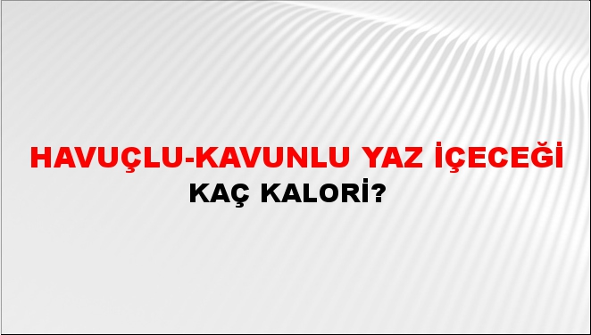 Havuçlu-Kavunlu Yaz İçeceği + kaç kalori