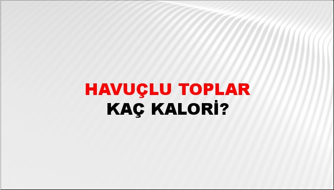 Havuçlu Toplar + kaç kalori