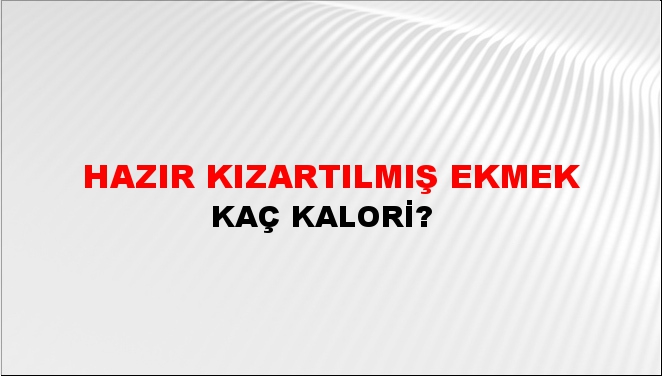 Hazır Kızartılmış Ekmek + kaç kalori