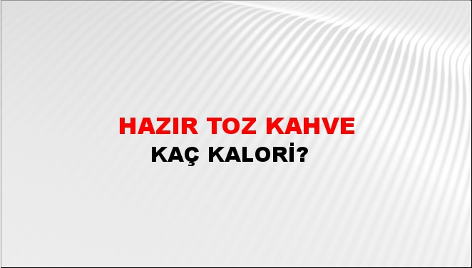 Hazır toz kahve + kaç kalori