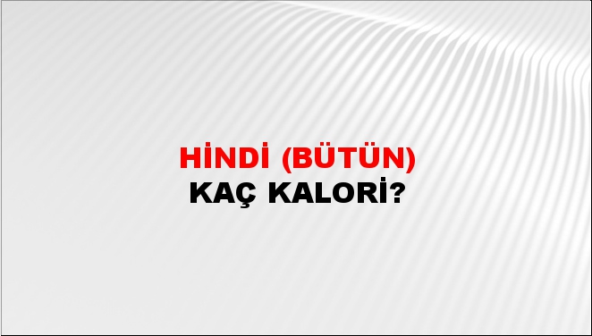 Hindi (Bütün) + kaç kalori