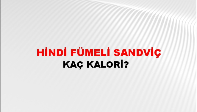 Hindi Fümeli Sandviç + kaç kalori