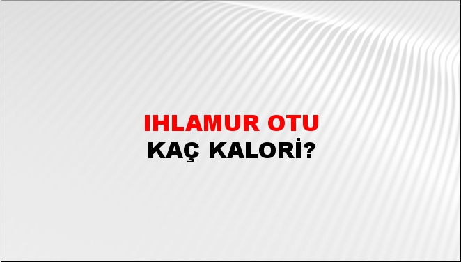 Ihlamur Otu + kaç kalori