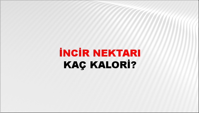 İncir Nektarı + kaç kalori