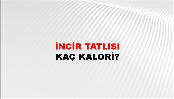 İncir Tatlısı + kaç kalori