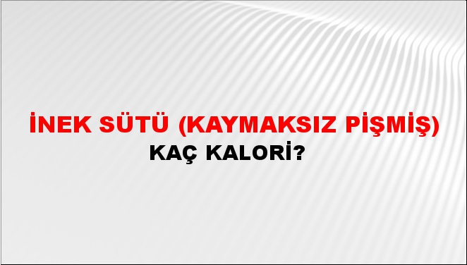 İnek Sütü (Kaymaksız Pişmiş) + kaç kalori