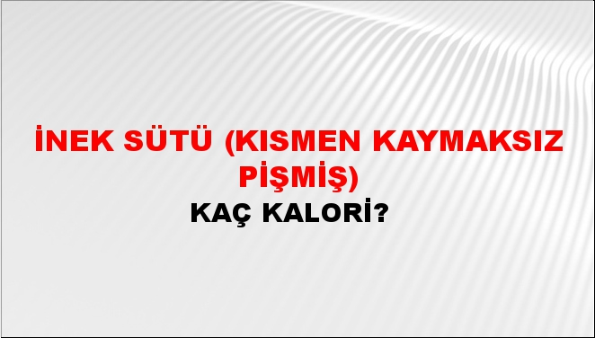 İnek Sütü (Kısmen Kaymaksız Pişmiş) + kaç kalori