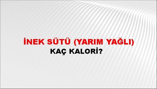 İnek Sütü (Yarım Yağlı) + kaç kalori