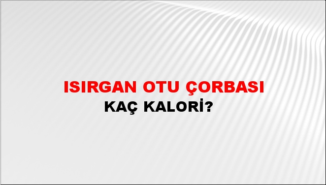 Isırgan Otu Çorbası + kaç kalori