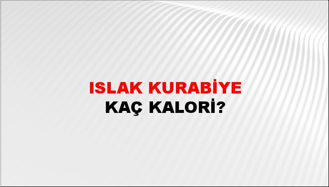 Islak Kurabiye + kaç kalori