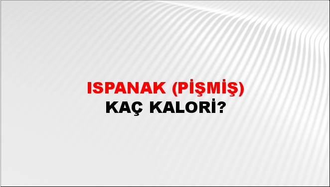 Ispanak (Pişmiş) + kaç kalori