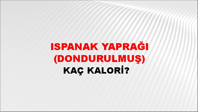 Ispanak Yaprağı (Dondurulmuş) + kaç kalori