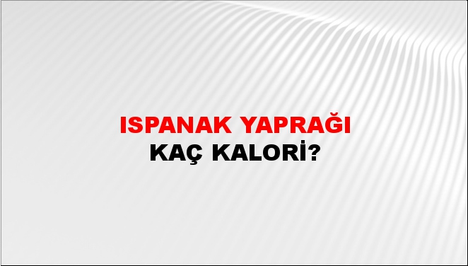 Ispanak Yaprağı + kaç kalori