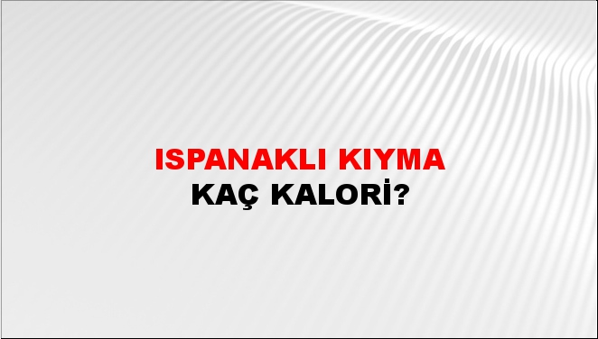 Ispanaklı Kıyma + kaç kalori