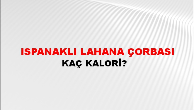 Ispanaklı Lahana Çorbası + kaç kalori