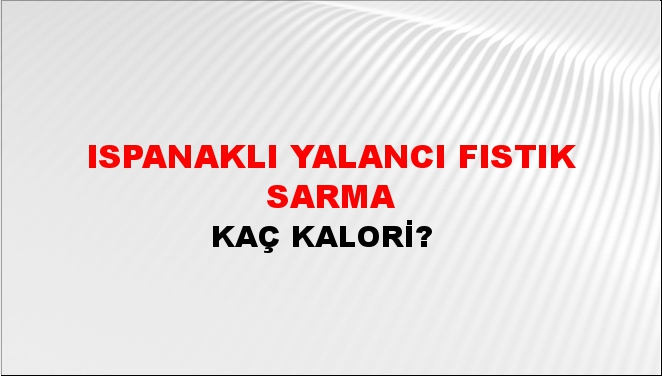 Ispanaklı Yalancı Fıstık Sarma + kaç kalori