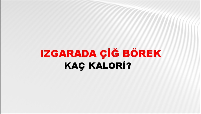 Izgarada Çiğ Börek + kaç kalori