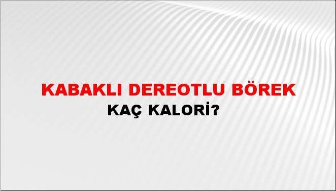 Kabaklı Dereotlu Börek + kaç kalori