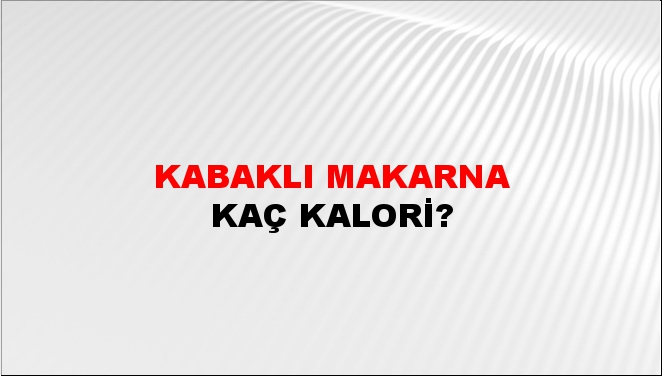 Kabaklı Makarna + kaç kalori