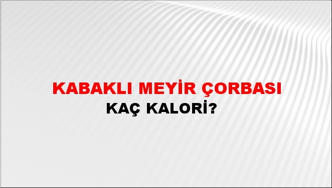 Kabaklı Meyir Çorbası + kaç kalori