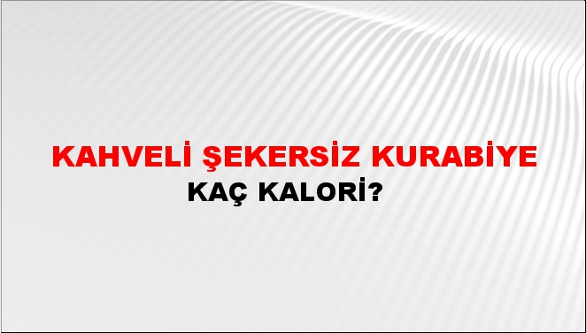 Kahveli Şekersiz Kurabiye + kaç kalori