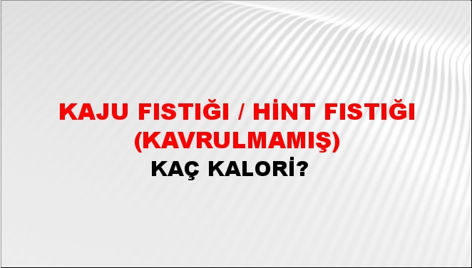 Kaju Fıstığı / Hint Fıstığı (Kavrulmamış) + kaç kalori