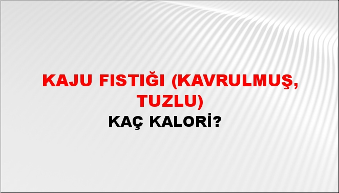 Kaju Fıstığı (Kavrulmuş, Tuzlu) + kaç kalori