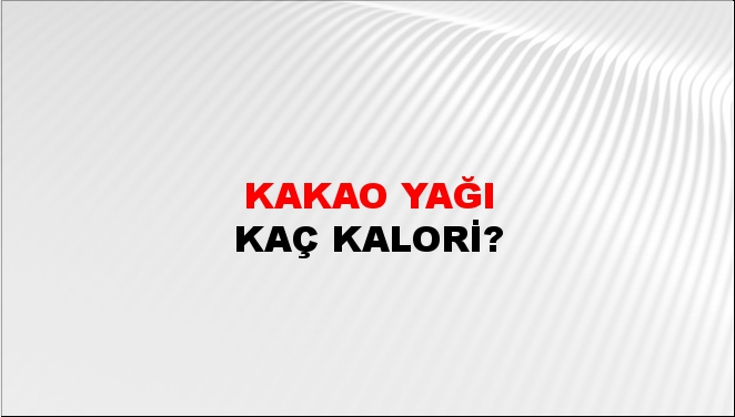 Kakao Yağı + kaç kalori