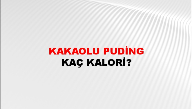 Kakaolu puding + kaç kalori