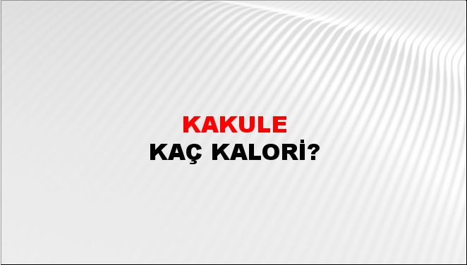 Kakule + kaç kalori