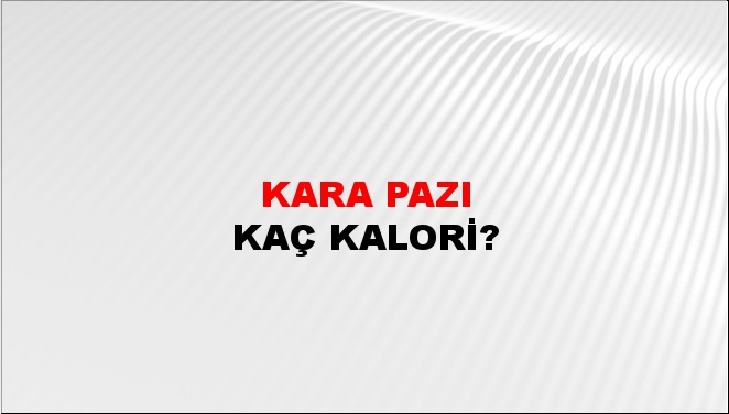 Kara Pazı + kaç kalori