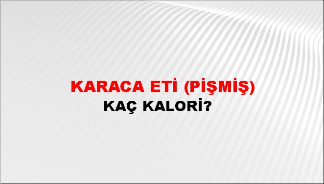 Karaca Eti (Pişmiş) + kaç kalori