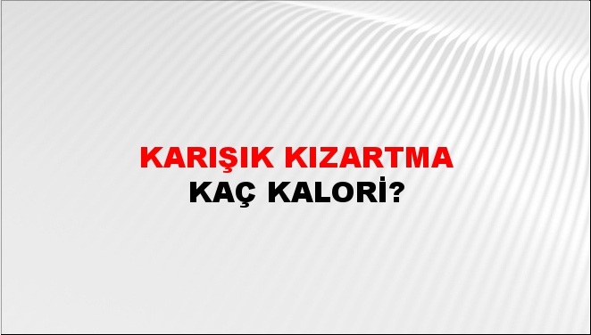 Karışık Kızartma + kaç kalori