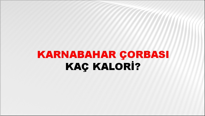 Karnabahar Çorbası + kaç kalori