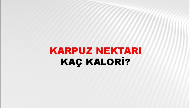 Karpuz Nektarı + kaç kalori