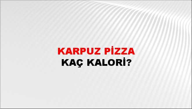 Karpuz Pizza + kaç kalori