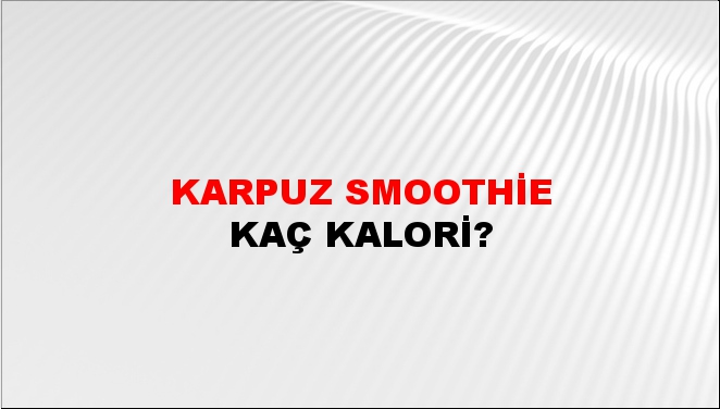 Karpuz Smoothie + kaç kalori