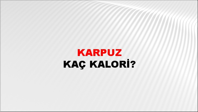 Karpuz + kaç kalori