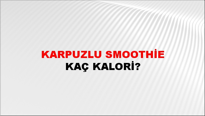 Karpuzlu Smoothie + kaç kalori