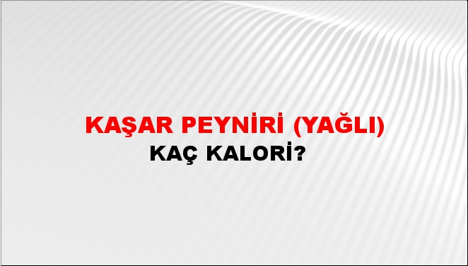 Kaşar Peyniri (Yağlı) + kaç kalori