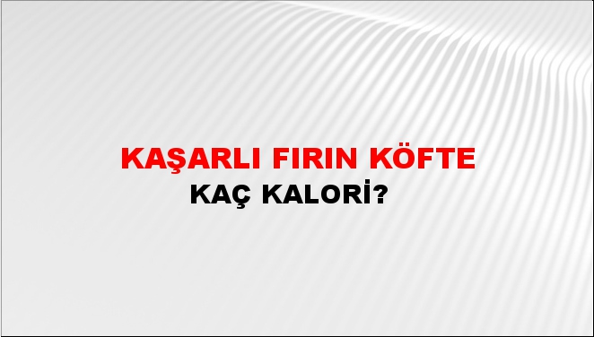 Kaşarlı Fırın Köfte + kaç kalori