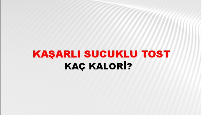 Kaşarlı Sucuklu Tost + kaç kalori