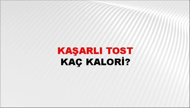 Kaşarlı Tost + kaç kalori