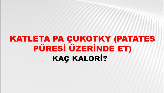 Katleta Pa Çukotky (Patates Püresi Üzerinde Et) + kaç kalori