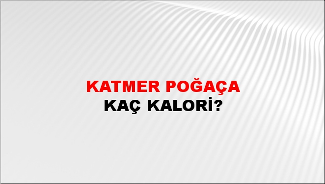 Katmer Poğaça + kaç kalori