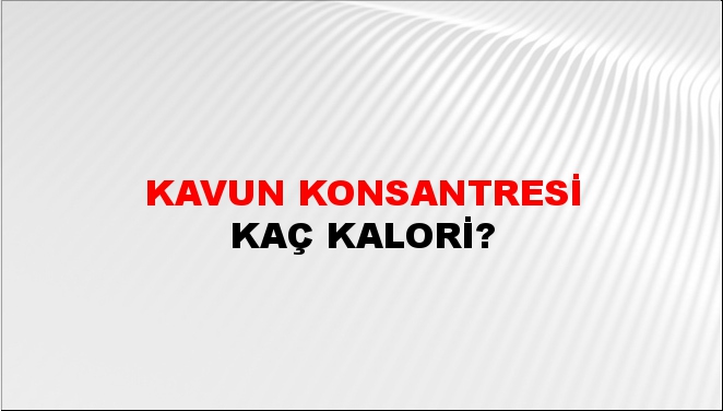 Kavun Konsantresi + kaç kalori