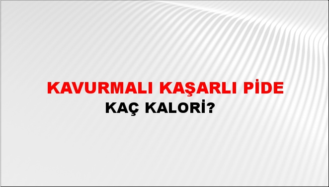 Kavurmalı Kaşarlı Pide + kaç kalori