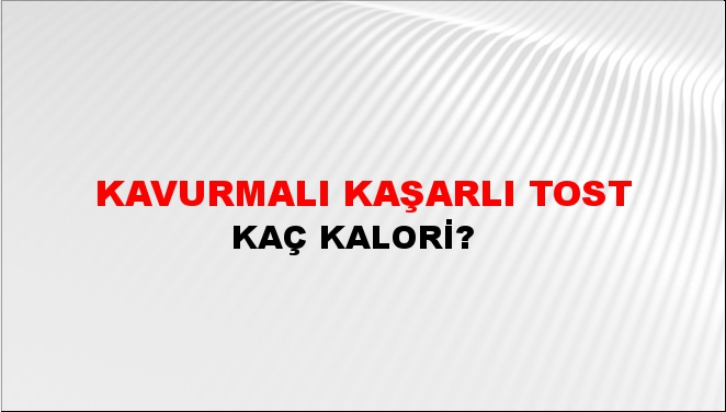 Kavurmalı Kaşarlı Tost + kaç kalori