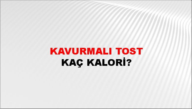 Kavurmalı Tost + kaç kalori